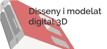 Disseny i modela digital 3D